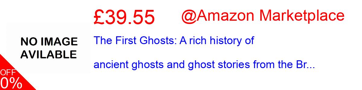 68% OFF, The First Ghosts: A rich history of ancient ghosts and ghost stories from the Br... £12.55@Amazon Marketplace